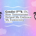 a banner with a soft pink and blue background, illustrations of strawberries, and text which reads "Gender F**k: Or, how testosterone helped me embrace my femininity" by Joey Harper